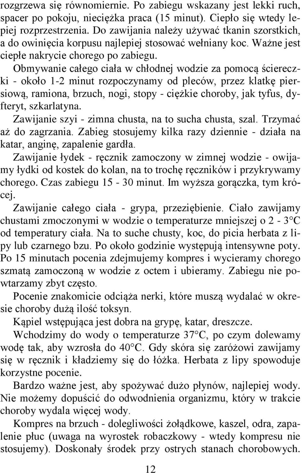 Obmywanie całego ciała w chłodnej wodzie za pomocą ściereczki - około 1-2 minut rozpoczynamy od pleców, przez klatkę piersiową, ramiona, brzuch, nogi, stopy - ciężkie choroby, jak tyfus, dyfteryt,