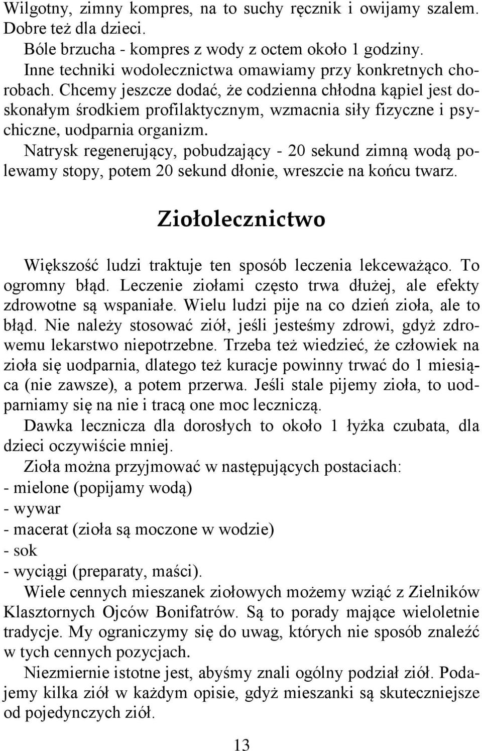 Chcemy jeszcze dodać, że codzienna chłodna kąpiel jest doskonałym środkiem profilaktycznym, wzmacnia siły fizyczne i psychiczne, uodparnia organizm.