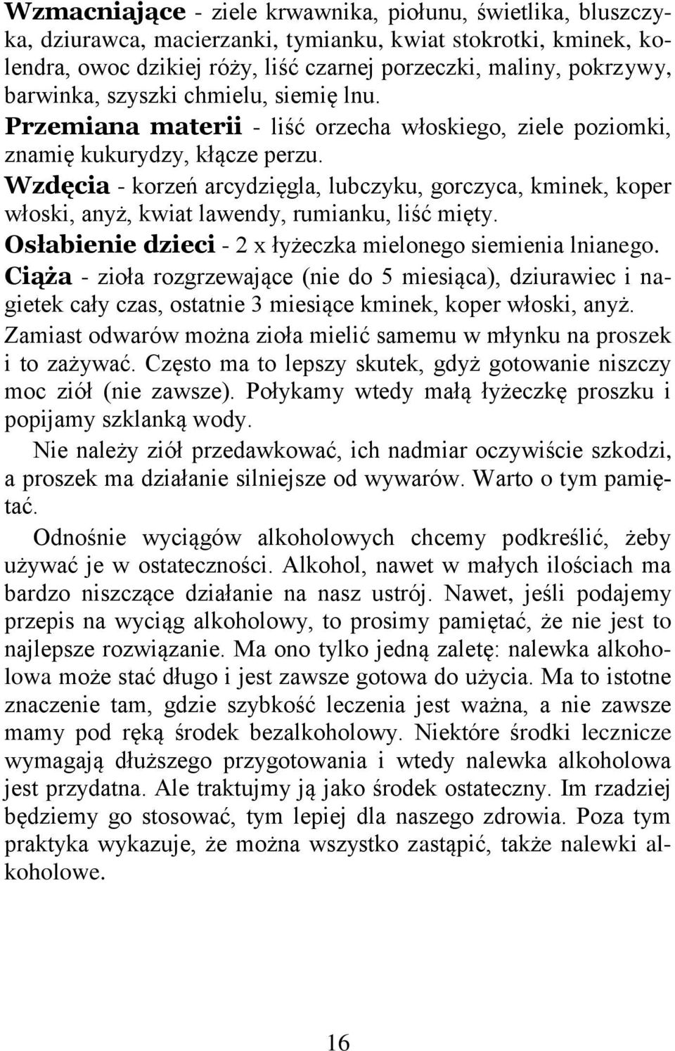 Wzdęcia - korzeń arcydzięgla, lubczyku, gorczyca, kminek, koper włoski, anyż, kwiat lawendy, rumianku, liść mięty. Osłabienie dzieci - 2 x łyżeczka mielonego siemienia lnianego.
