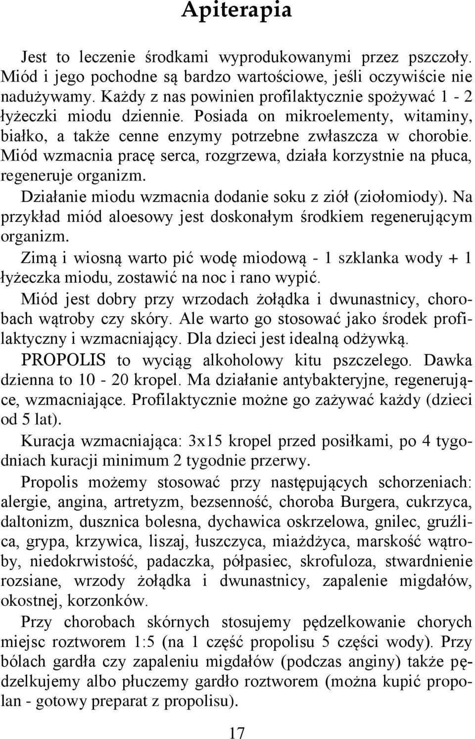 Miód wzmacnia pracę serca, rozgrzewa, działa korzystnie na płuca, regeneruje organizm. Działanie miodu wzmacnia dodanie soku z ziół (ziołomiody).