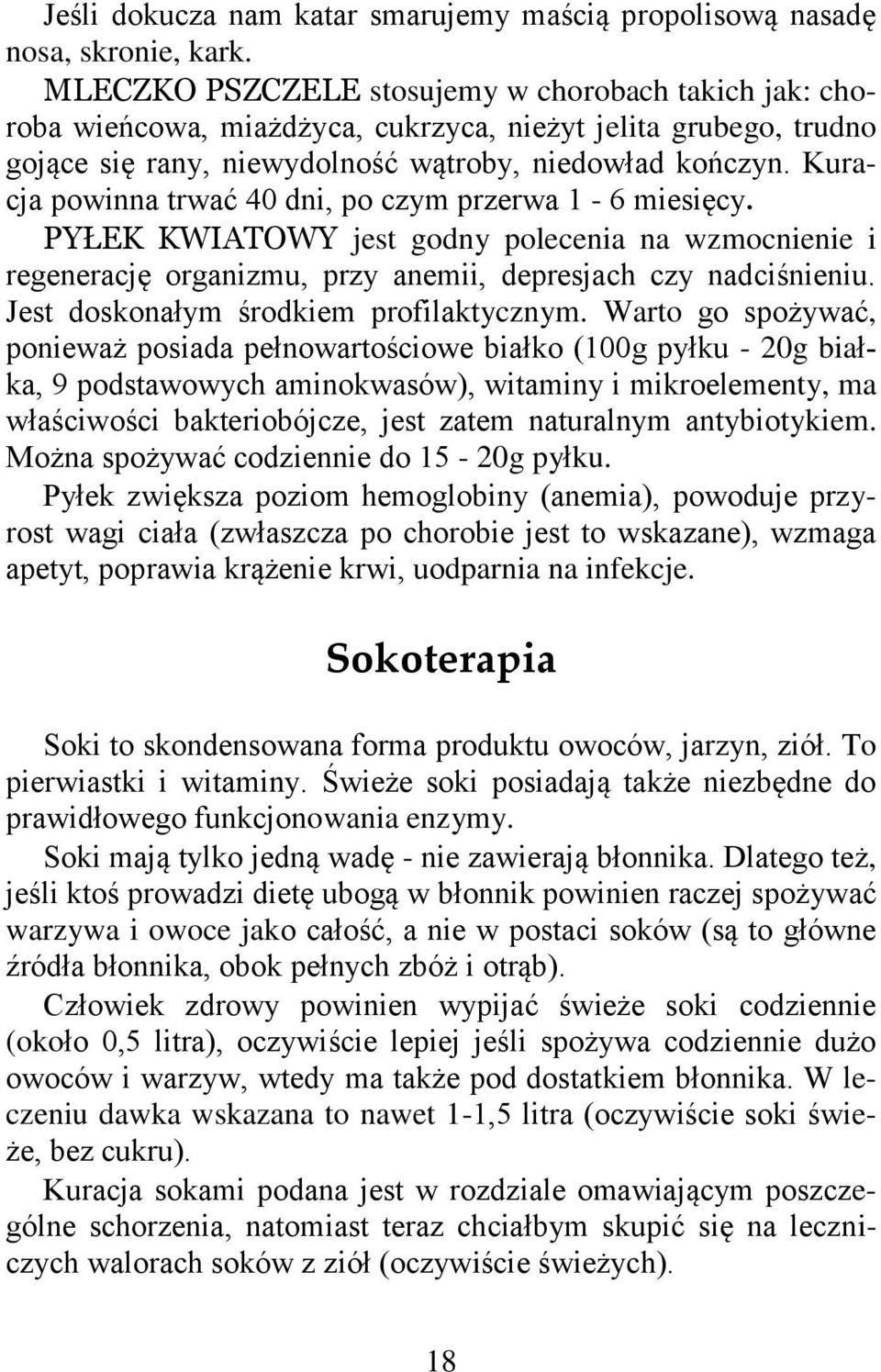Kuracja powinna trwać 40 dni, po czym przerwa 1-6 miesięcy. PYŁEK KWIATOWY jest godny polecenia na wzmocnienie i regenerację organizmu, przy anemii, depresjach czy nadciśnieniu.