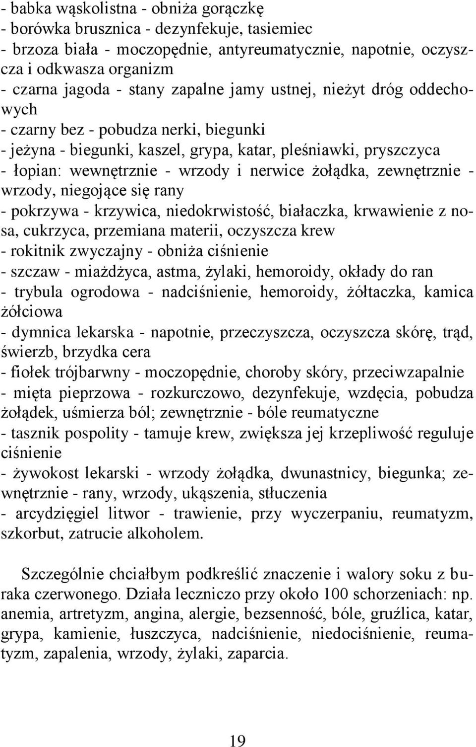 zewnętrznie - wrzody, niegojące się rany - pokrzywa - krzywica, niedokrwistość, białaczka, krwawienie z nosa, cukrzyca, przemiana materii, oczyszcza krew - rokitnik zwyczajny - obniża ciśnienie -