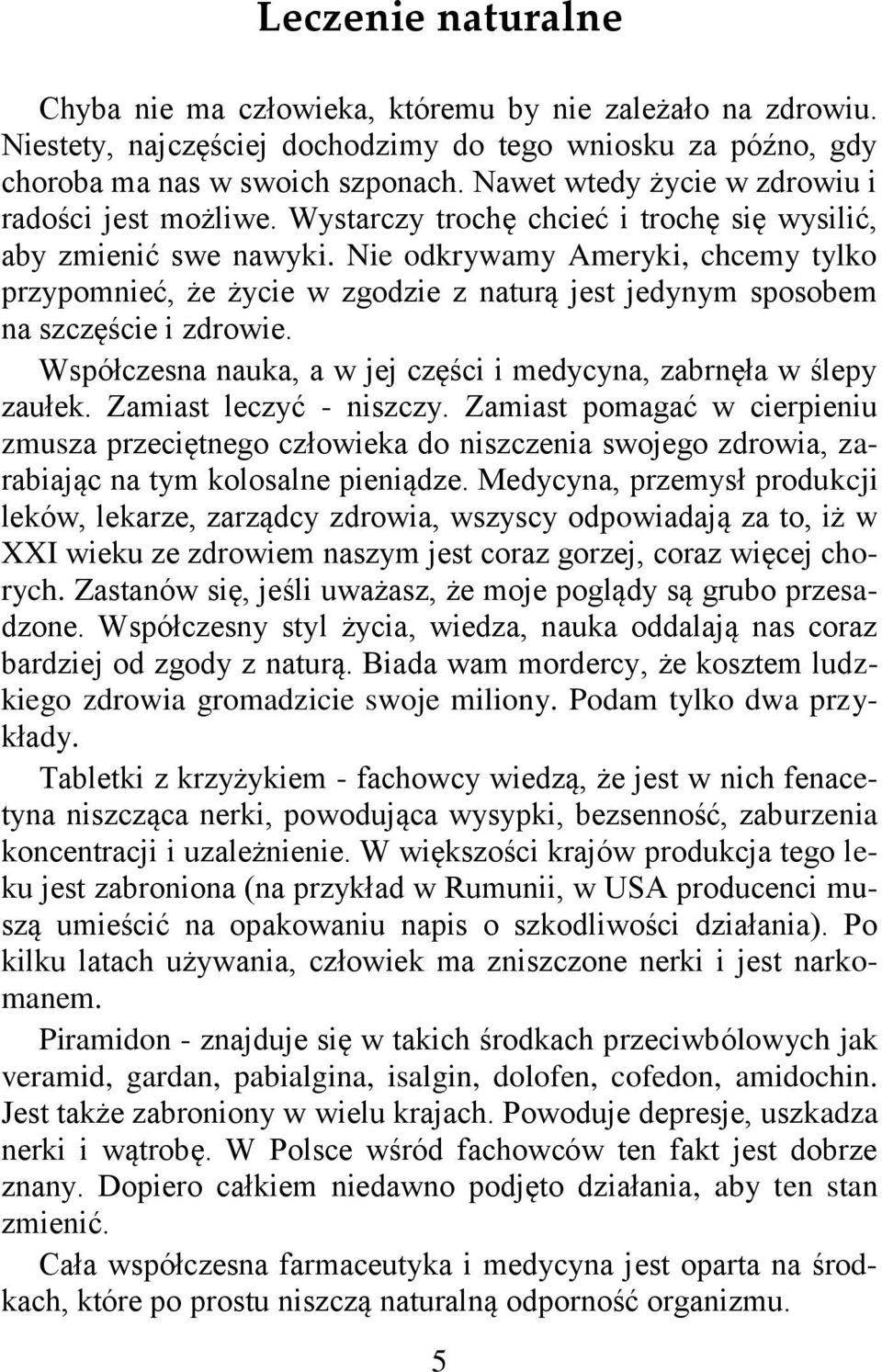 Nie odkrywamy Ameryki, chcemy tylko przypomnieć, że życie w zgodzie z naturą jest jedynym sposobem na szczęście i zdrowie. Współczesna nauka, a w jej części i medycyna, zabrnęła w ślepy zaułek.