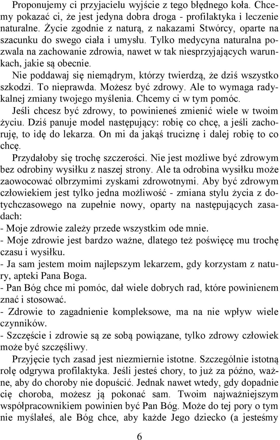 Tylko medycyna naturalna pozwala na zachowanie zdrowia, nawet w tak niesprzyjających warunkach, jakie są obecnie. Nie poddawaj się niemądrym, którzy twierdzą, że dziś wszystko szkodzi. To nieprawda.