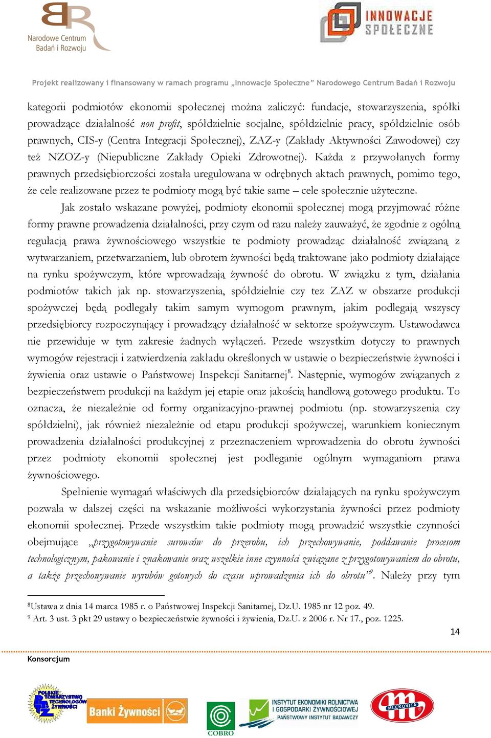 Każda z przywołanych formy prawnych przedsiębiorczości została uregulowana w odrębnych aktach prawnych, pomimo tego, że cele realizowane przez te podmioty mogą być takie same cele społecznie