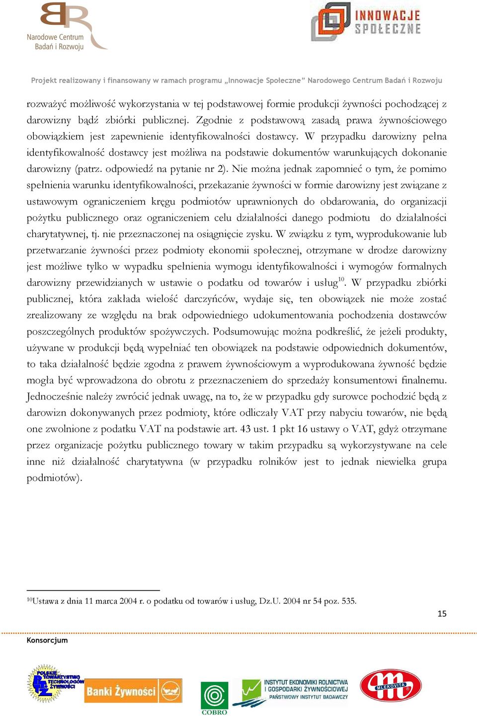 W przypadku darowizny pełna identyfikowalność dostawcy jest możliwa na podstawie dokumentów warunkujących dokonanie darowizny (patrz. odpowiedź na pytanie nr 2).