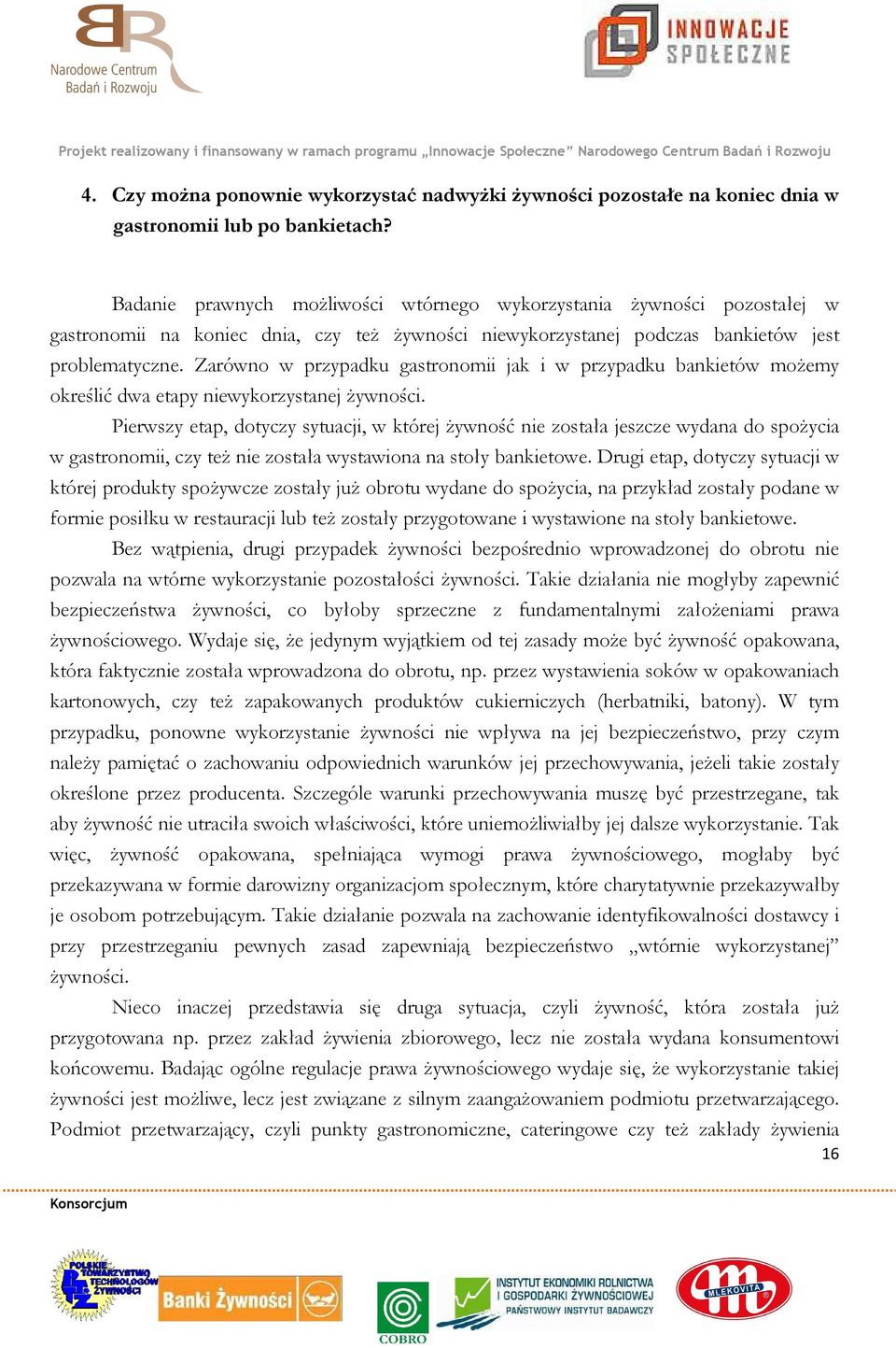 Zarówno w przypadku gastronomii jak i w przypadku bankietów możemy określić dwa etapy niewykorzystanej żywności.