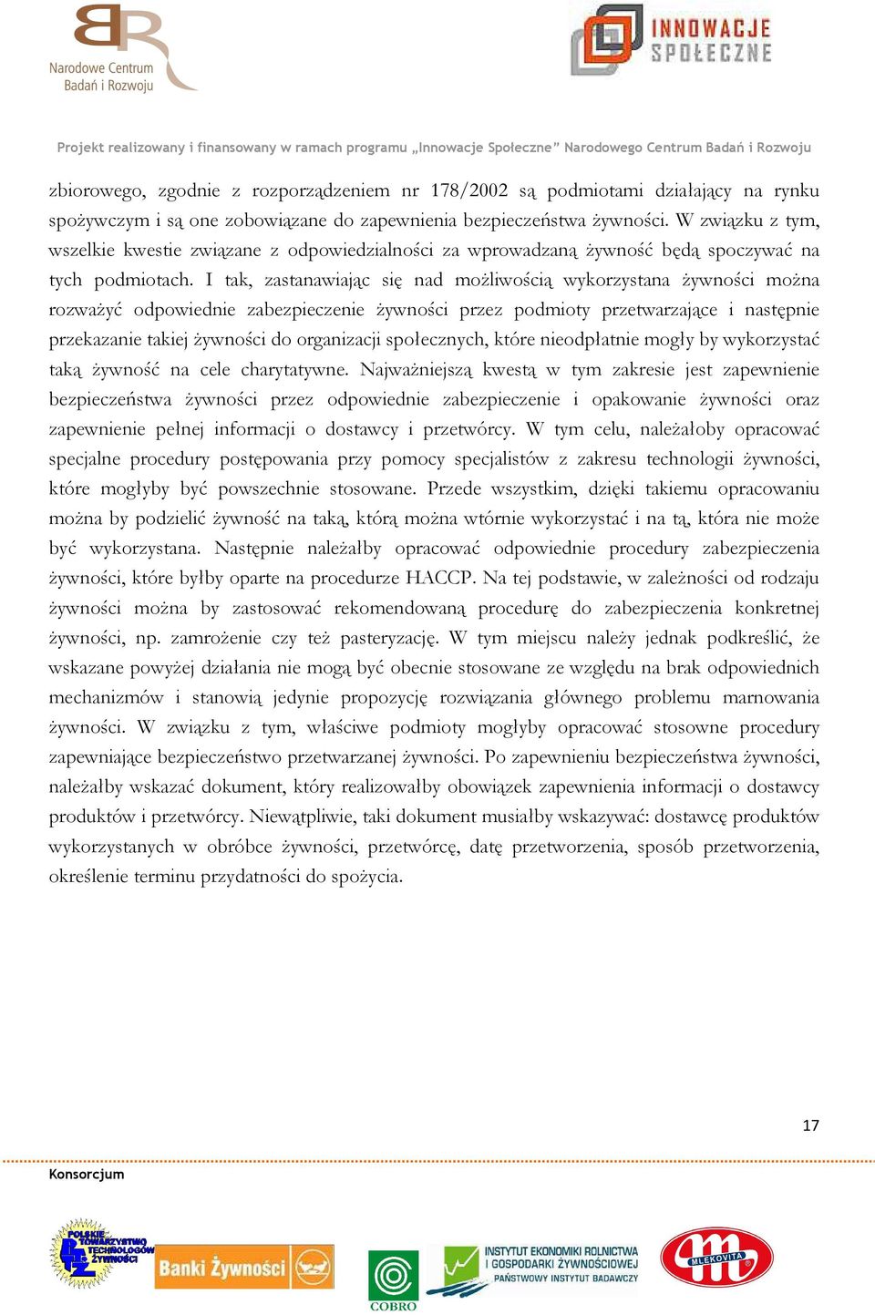 I tak, zastanawiając się nad możliwością wykorzystana żywności można rozważyć odpowiednie zabezpieczenie żywności przez podmioty przetwarzające i następnie przekazanie takiej żywności do organizacji