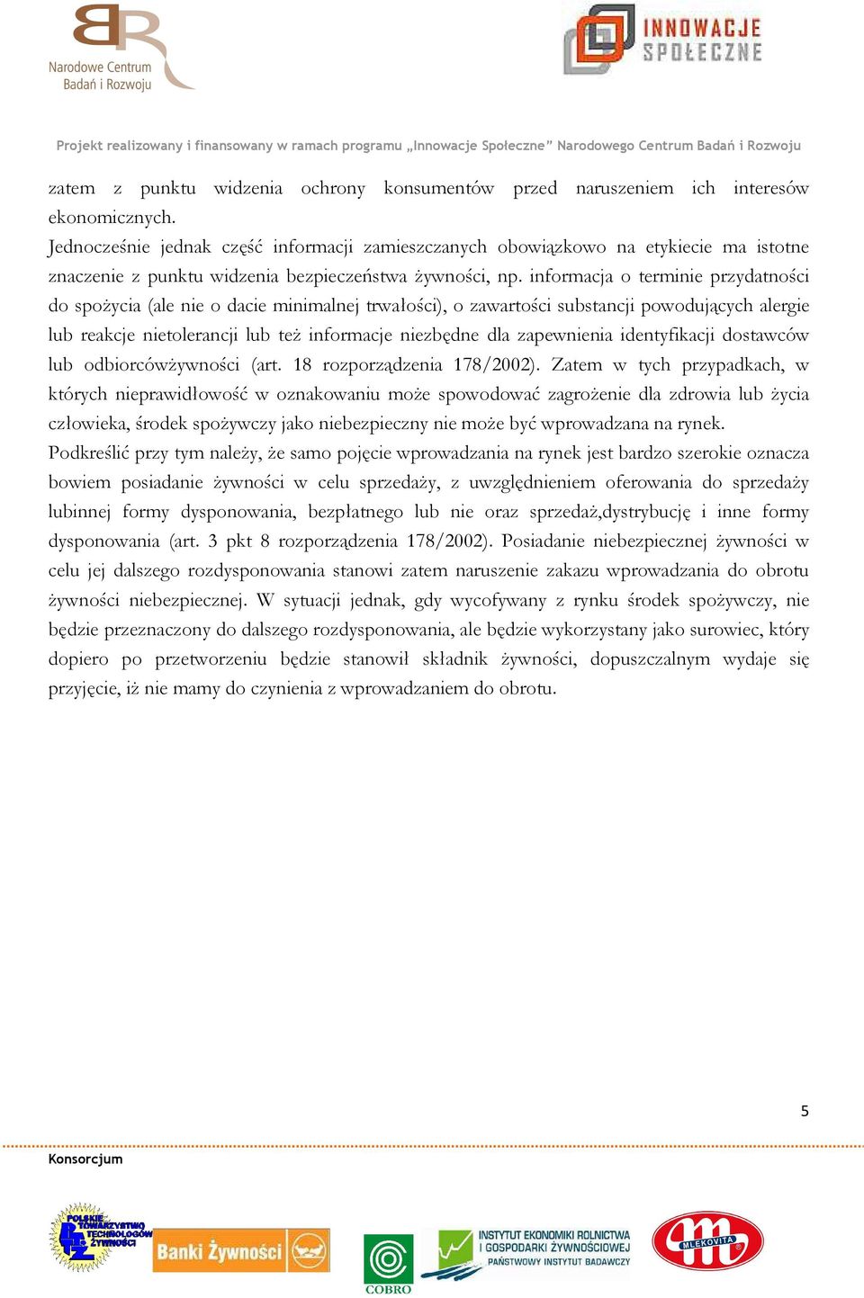 informacja o terminie przydatności do spożycia (ale nie o dacie minimalnej trwałości), o zawartości substancji powodujących alergie lub reakcje nietolerancji lub też informacje niezbędne dla