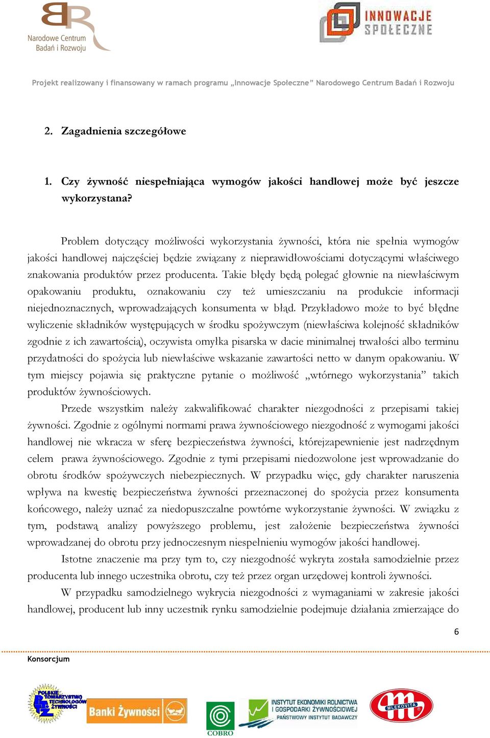 producenta. Takie błędy będą polegać głownie na niewłaściwym opakowaniu produktu, oznakowaniu czy też umieszczaniu na produkcie informacji niejednoznacznych, wprowadzających konsumenta w błąd.