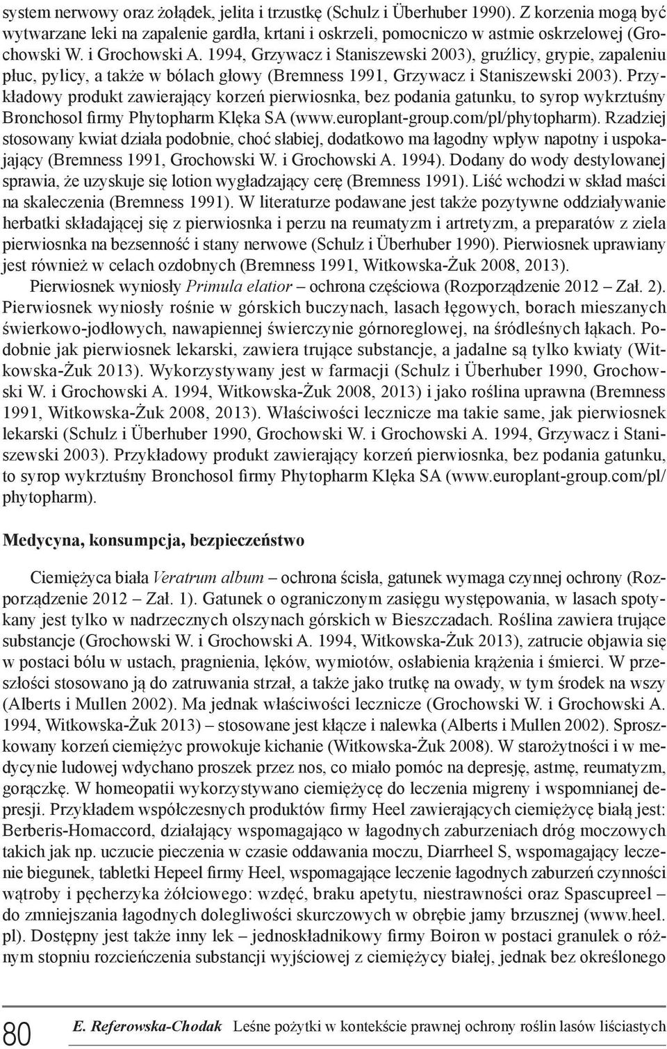 Przykładowy produkt zawierający korzeń pierwiosnka, bez podania gatunku, to syrop wykrztuśny Bronchosol firmy Phytopharm Klęka SA (www.europlant-group.com/pl/phytopharm).