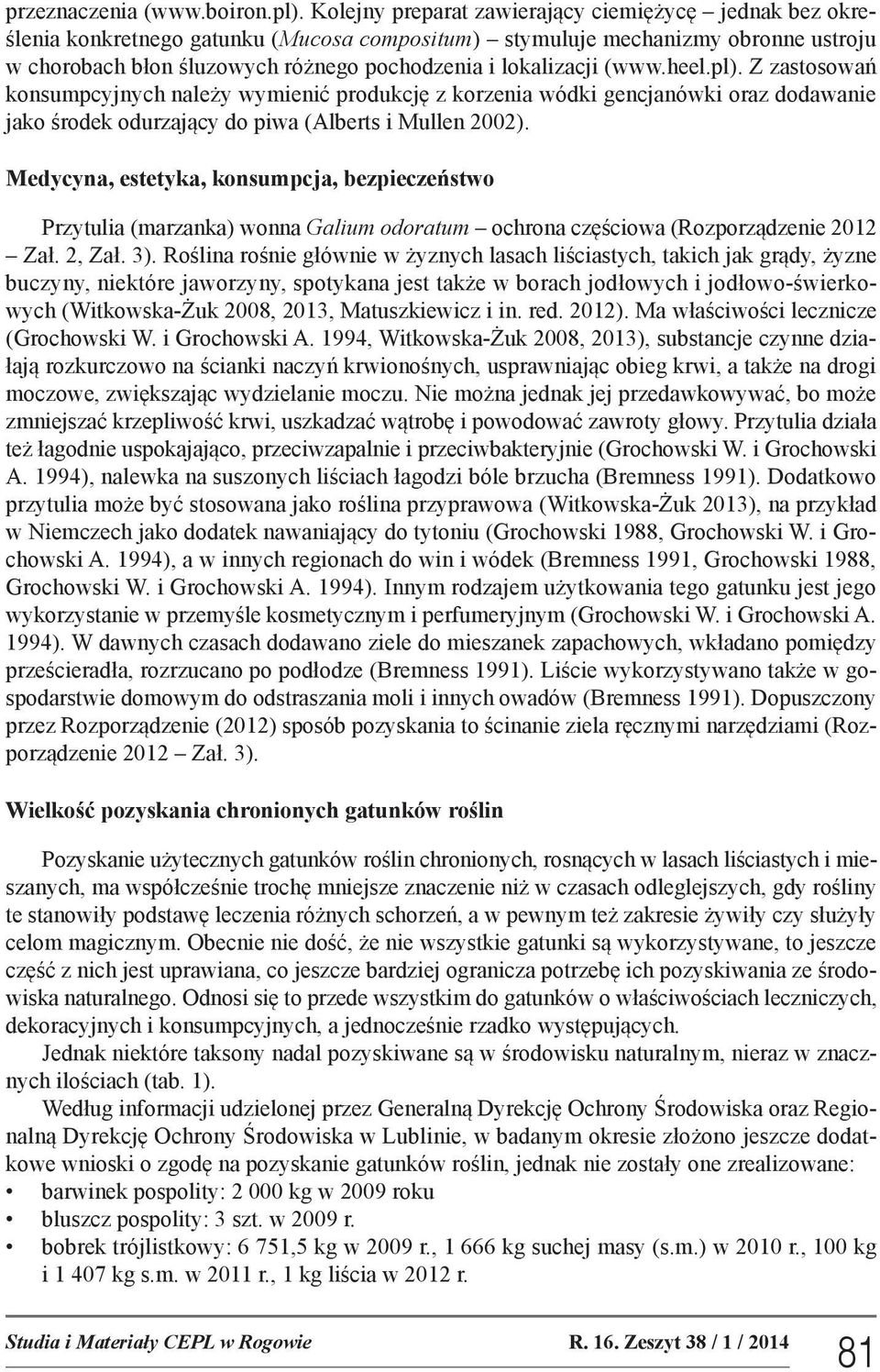 (www.heel.pl). Z zastosowań konsumpcyjnych należy wymienić produkcję z korzenia wódki gencjanówki oraz dodawanie jako środek odurzający do piwa (Alberts i Mullen 2002).