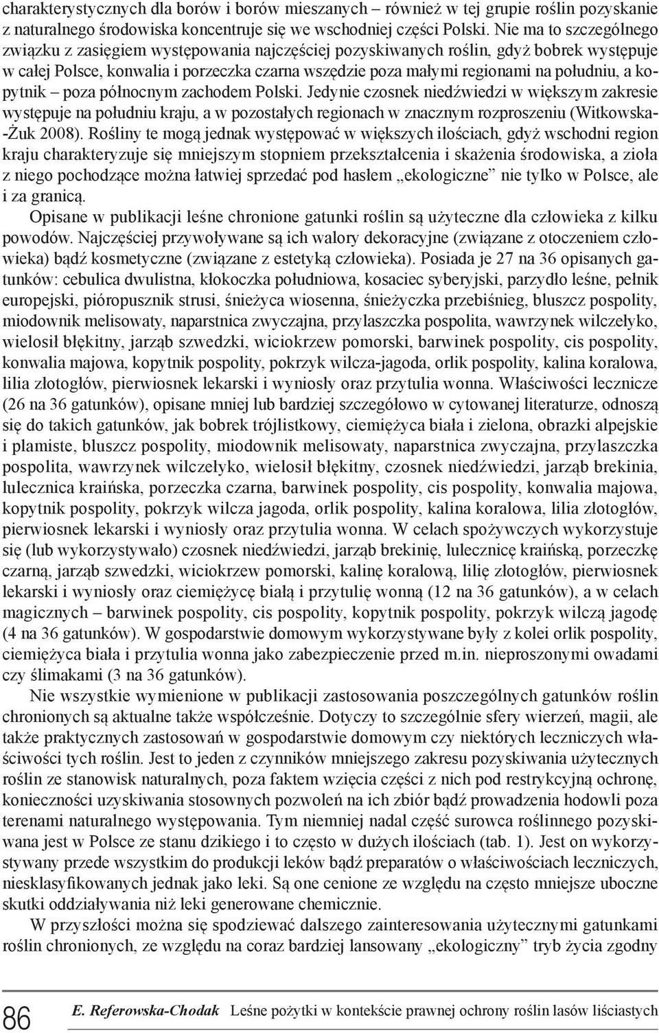 a kopytnik poza północnym zachodem Polski. Jedynie czosnek niedźwiedzi w większym zakresie występuje na południu kraju, a w pozostałych regionach w znacznym rozproszeniu (Witkowska- -Żuk 2008).