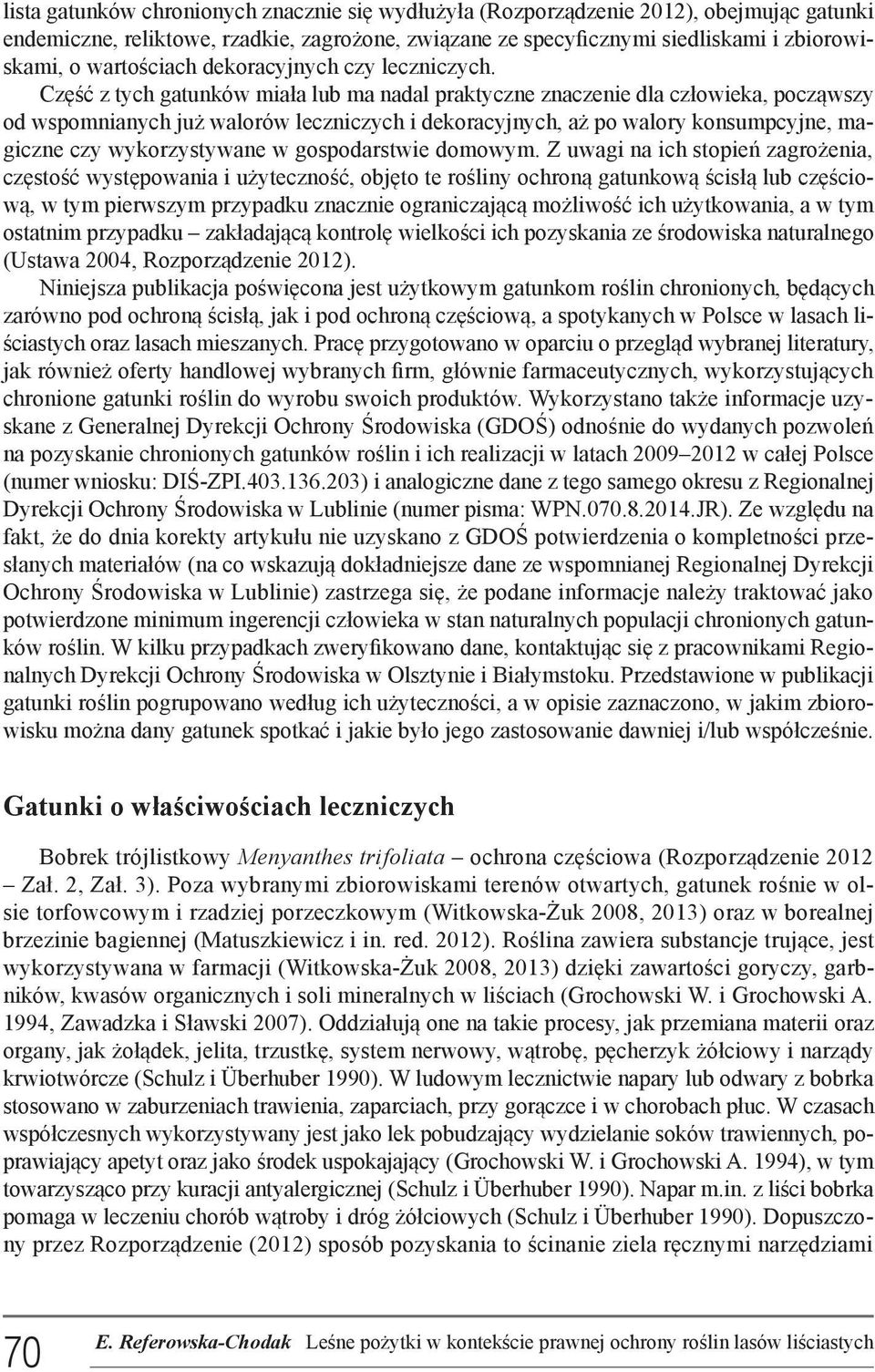 Część z tych gatunków miała lub ma nadal praktyczne znaczenie dla człowieka, począwszy od wspomnianych już walorów leczniczych i dekoracyjnych, aż po walory konsumpcyjne, magiczne czy wykorzystywane