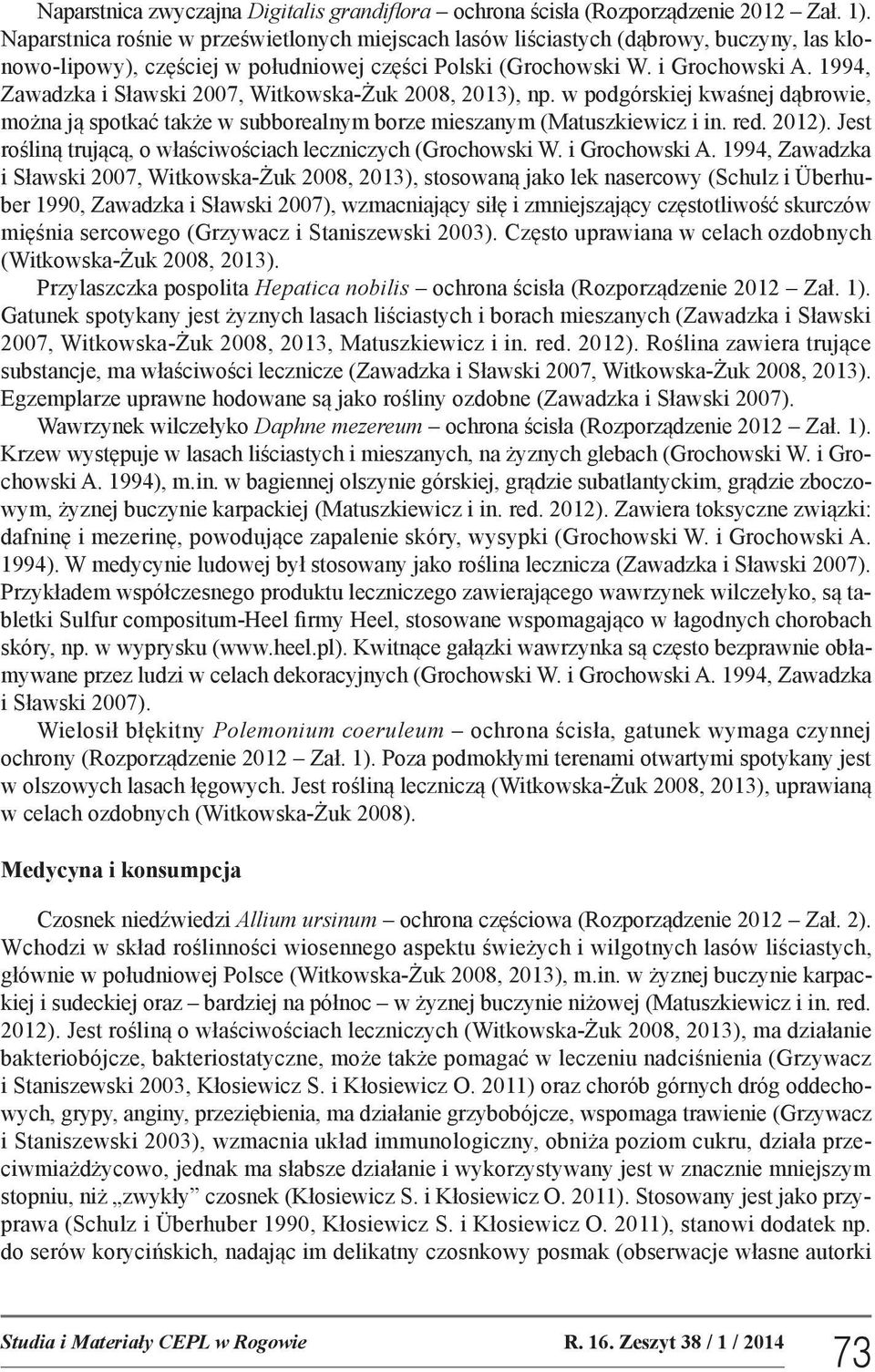 1994, Zawadzka i Sławski 2007, Witkowska-Żuk 2008, 2013), np. w podgórskiej kwaśnej dąbrowie, można ją spotkać także w subborealnym borze mieszanym (Matuszkiewicz i in. red. 2012).