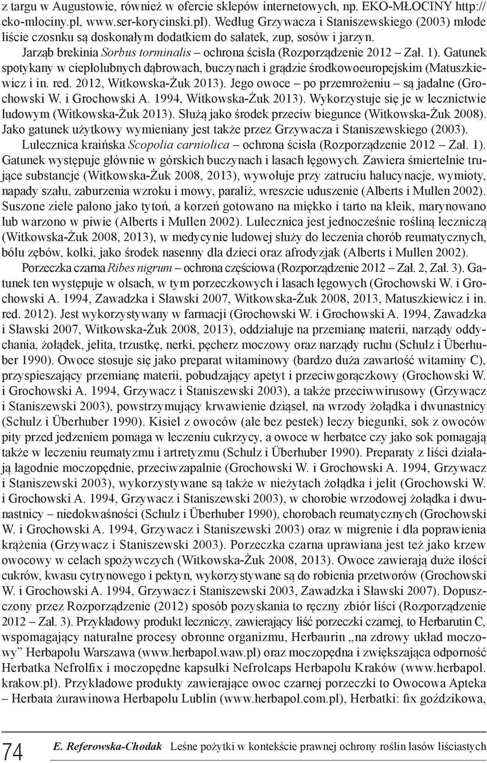 Gatunek spotykany w ciepłolubnych dąbrowach, buczynach i grądzie środkowoeuropejskim (Matuszkiewicz i in. red. 2012, Witkowska-Żuk 2013). Jego owoce po przemrożeniu są jadalne (Grochowski W.