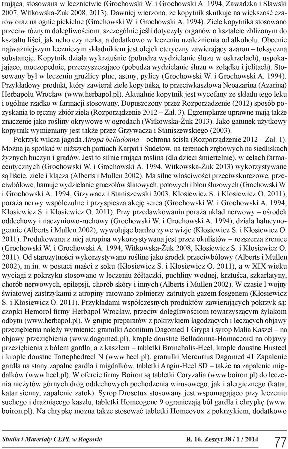 Ziele kopytnika stosowano przeciw różnym dolegliwościom, szczególnie jeśli dotyczyły organów o kształcie zbliżonym do kształtu liści, jak ucho czy nerka, a dodatkowo w leczeniu uzależnienia od