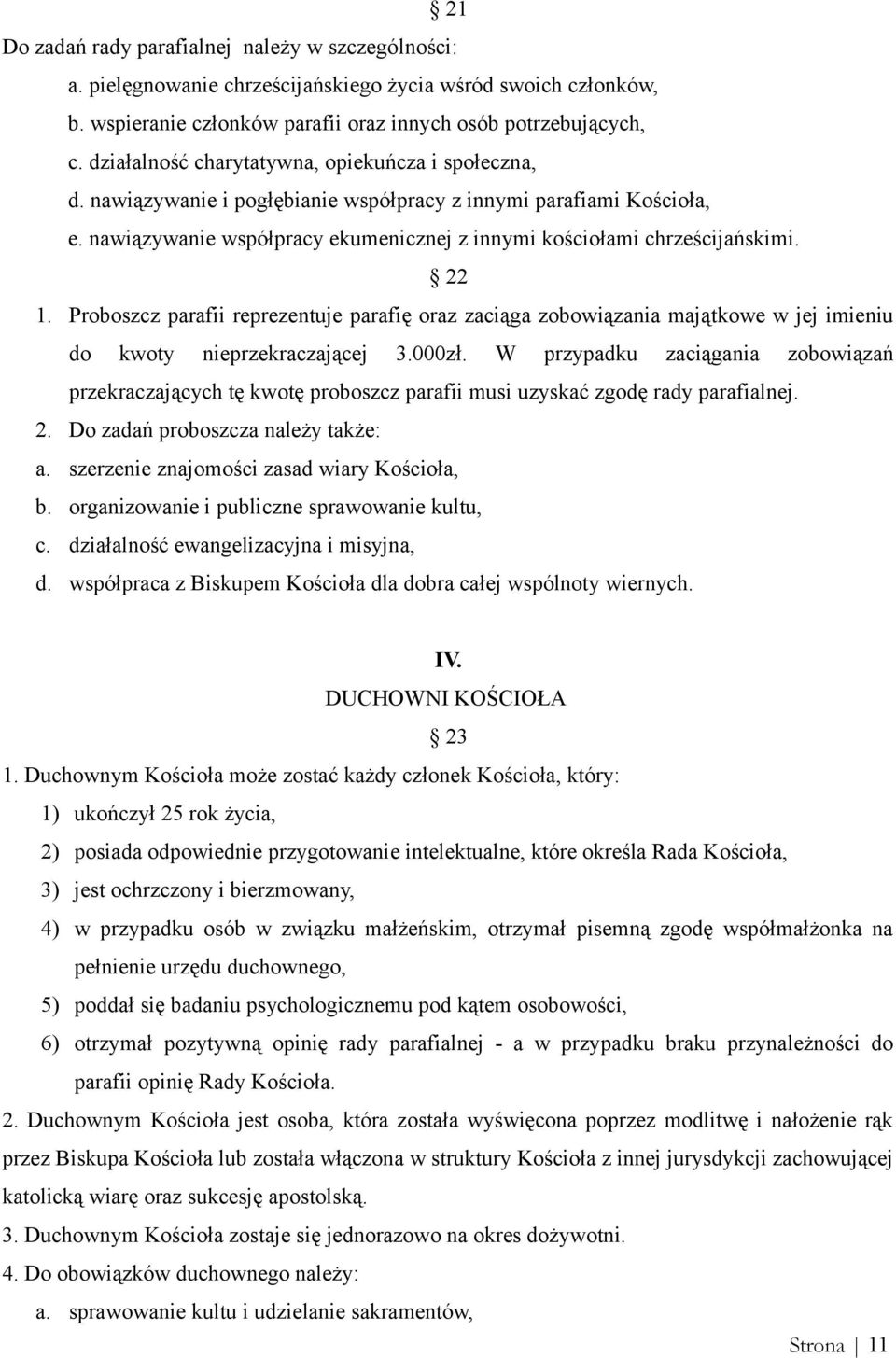 22 1. Proboszcz parafii reprezentuje parafię oraz zaciąga zobowiązania majątkowe w jej imieniu do kwoty nieprzekraczającej 3.000zł.