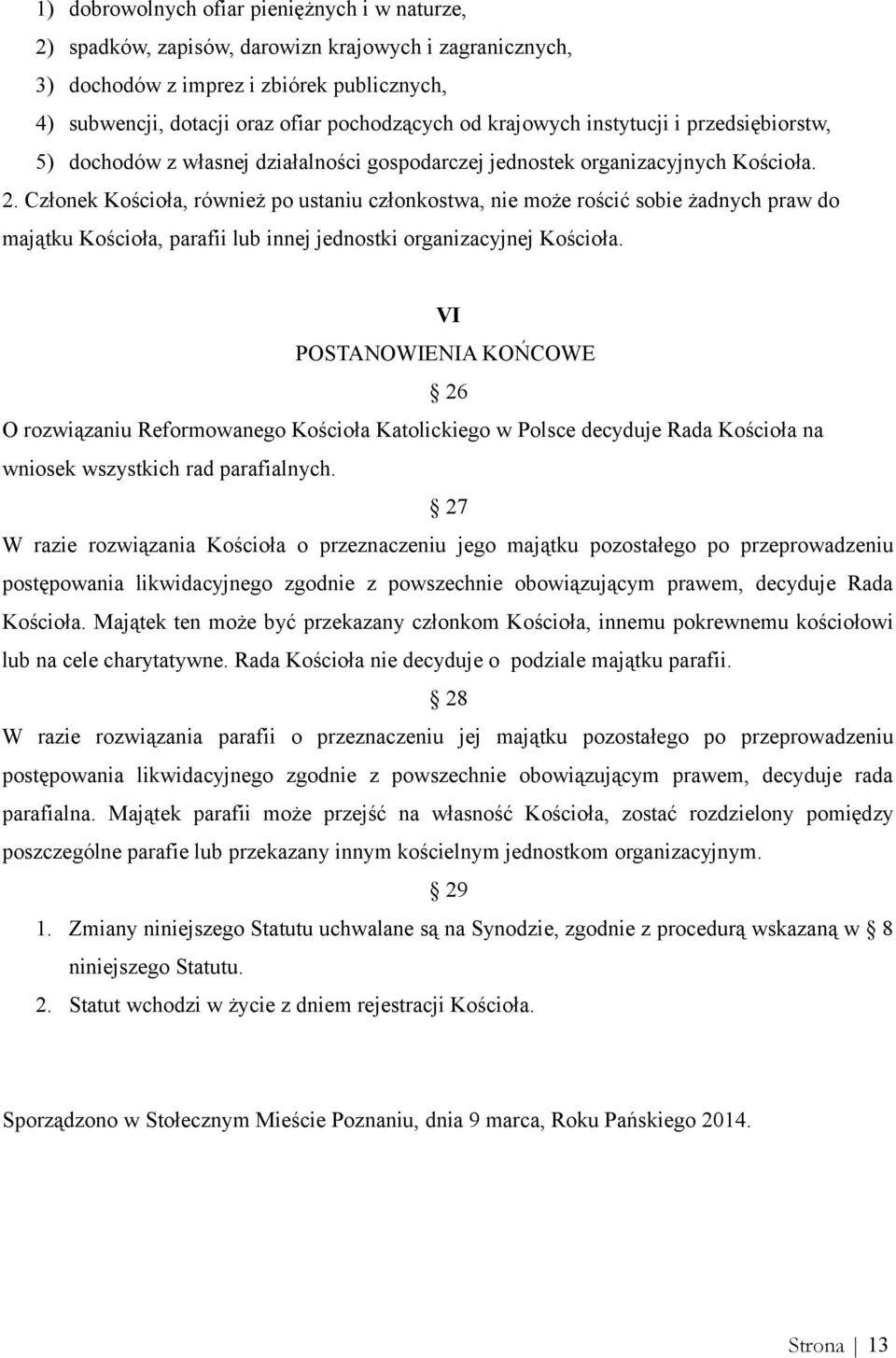 Członek Kościoła, również po ustaniu członkostwa, nie może rościć sobie żadnych praw do majątku Kościoła, parafii lub innej jednostki organizacyjnej Kościoła.