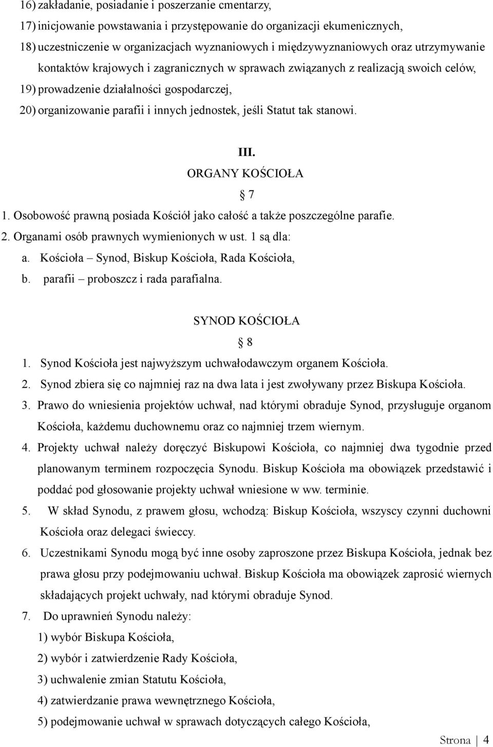 Statut tak stanowi. III. ORGANY KOŚCIOŁA 7 1. Osobowość prawną posiada Kościół jako całość a także poszczególne parafie. 2. Organami osób prawnych wymienionych w ust. 1 są dla: a.