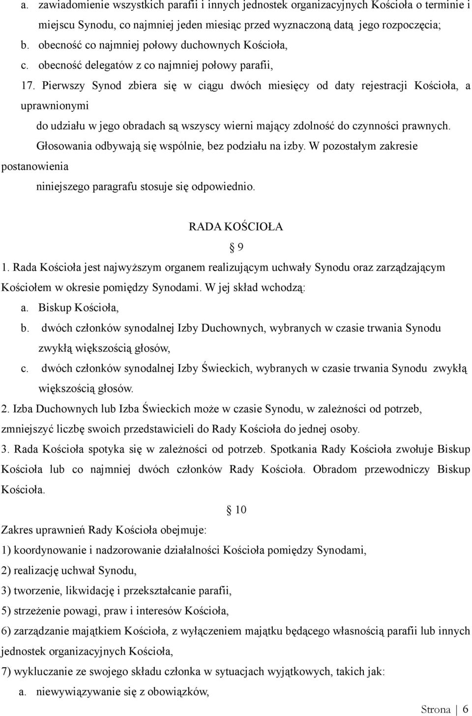 Pierwszy Synod zbiera się w ciągu dwóch miesięcy od daty rejestracji Kościoła, a uprawnionymi do udziału w jego obradach są wszyscy wierni mający zdolność do czynności prawnych.