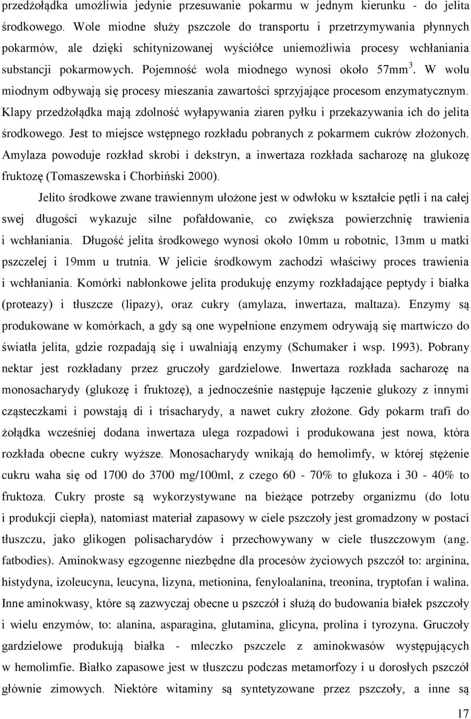 Pojemność wola miodnego wynosi około 57mm 3. W wolu miodnym odbywają się procesy mieszania zawartości sprzyjające procesom enzymatycznym.