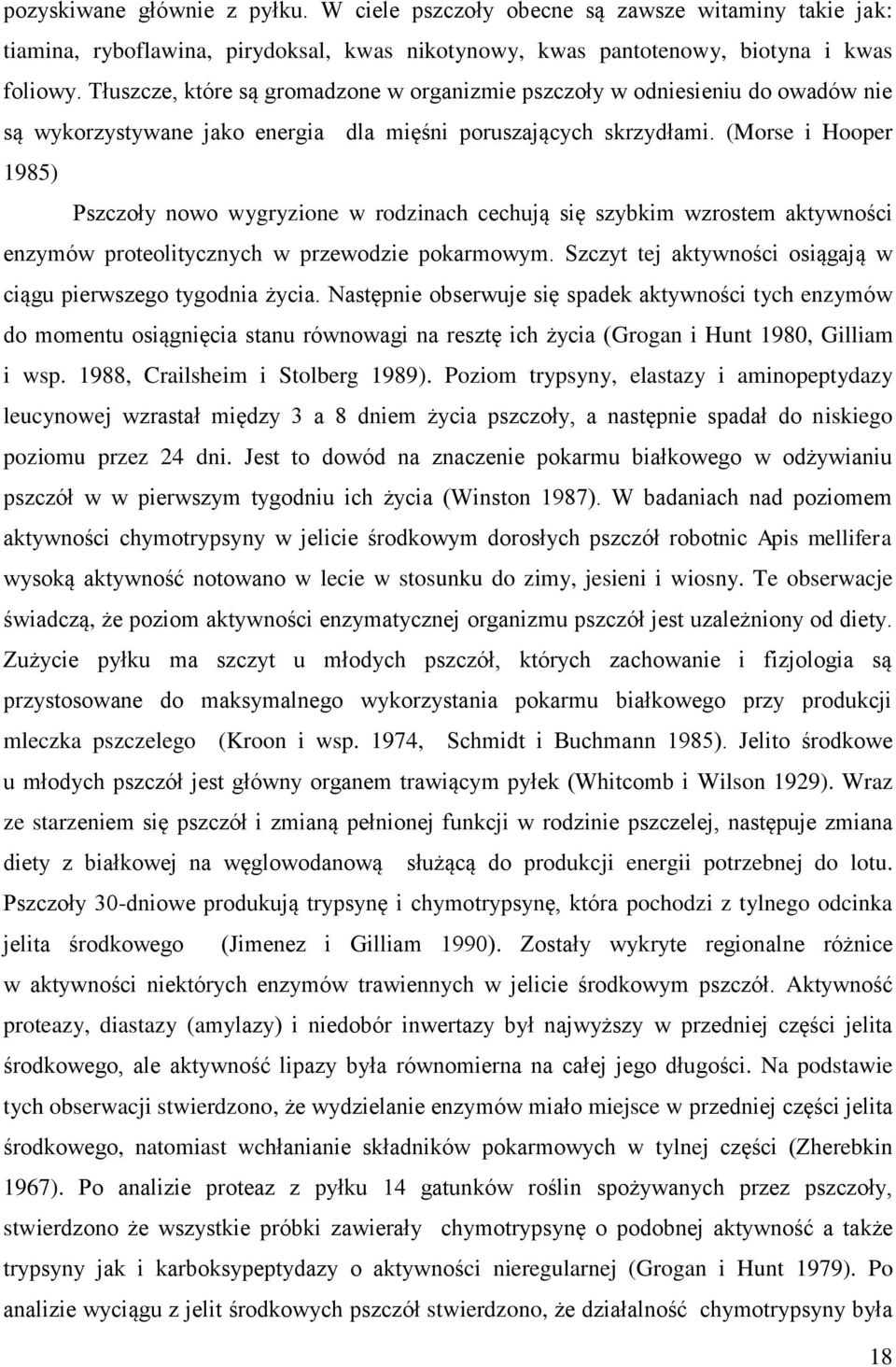 (Morse i Hooper 1985) Pszczoły nowo wygryzione w rodzinach cechują się szybkim wzrostem aktywności enzymów proteolitycznych w przewodzie pokarmowym.