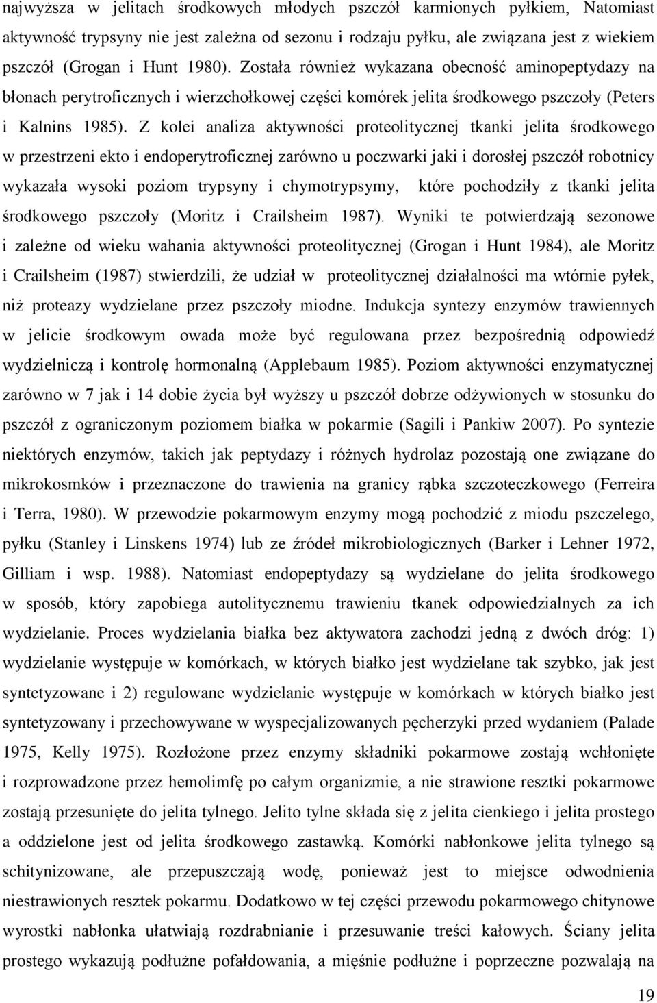 Z kolei analiza aktywności proteolitycznej tkanki jelita środkowego w przestrzeni ekto i endoperytroficznej zarówno u poczwarki jaki i dorosłej pszczół robotnicy wykazała wysoki poziom trypsyny i