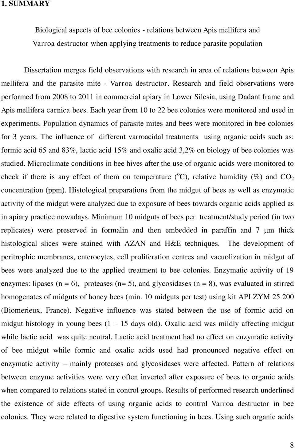 Research and field observations were performed from 2008 to 2011 in commercial apiary in Lower Silesia, using Dadant frame and Apis mellifera carnica bees.