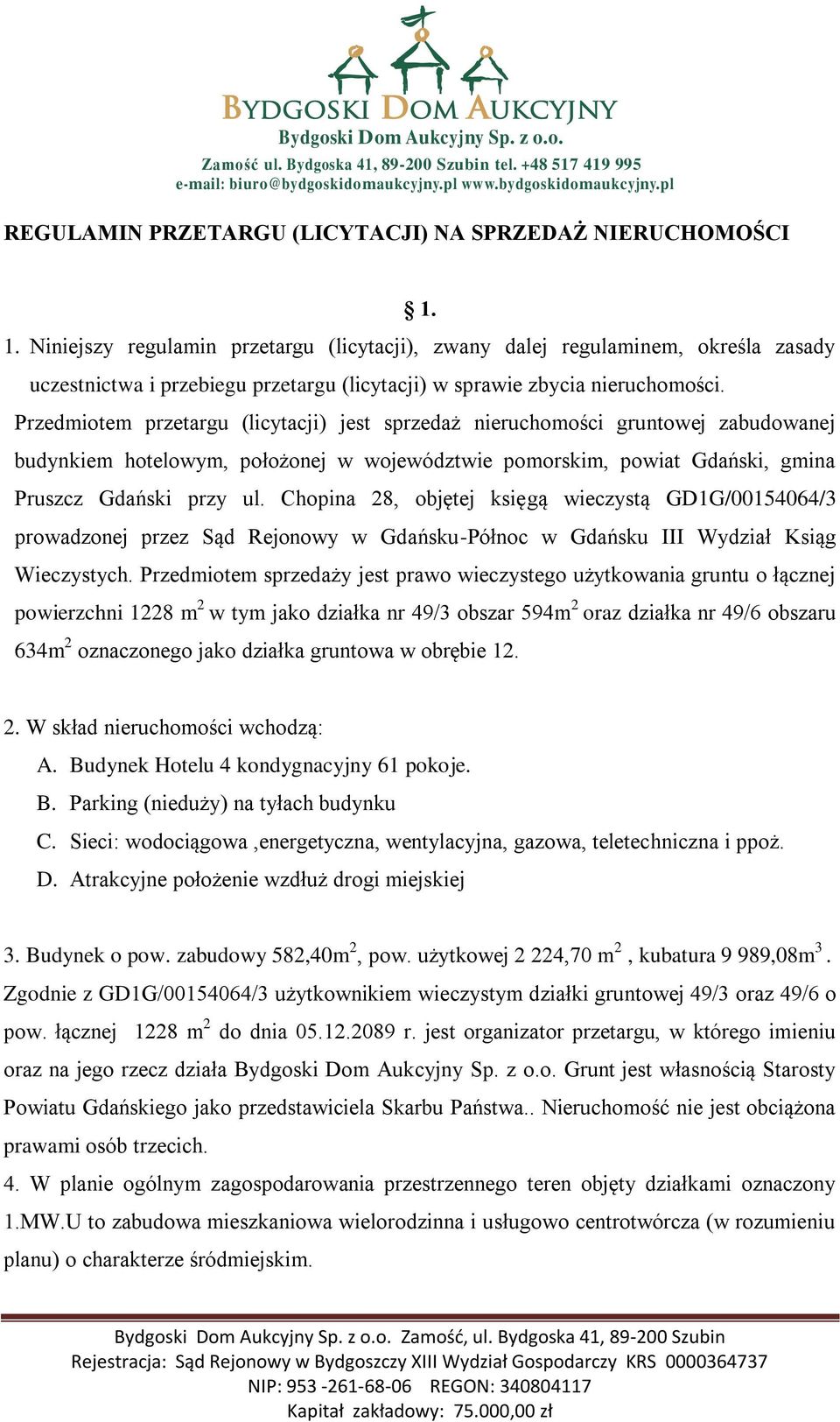 Przedmiotem przetargu (licytacji) jest sprzedaż nieruchomości gruntowej zabudowanej budynkiem hotelowym, położonej w województwie pomorskim, powiat Gdański, gmina Pruszcz Gdański przy ul.