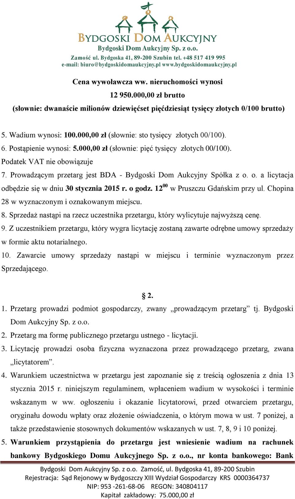 Prowadzącym przetarg jest BDA - Bydgoski Dom Aukcyjny Spółka z o. o. a licytacja odbędzie się w dniu 30 stycznia 2015 r. o godz. 12 00 w Pruszczu Gdańskim przy ul.