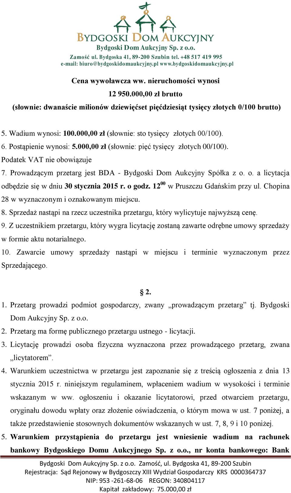 Prowadzącym przetarg jest BDA - Bydgoski Dom Aukcyjny Spółka z o. o. a licytacja odbędzie się w dniu 30 stycznia 2015 r. o godz. 12 00 w Pruszczu Gdańskim przy ul.