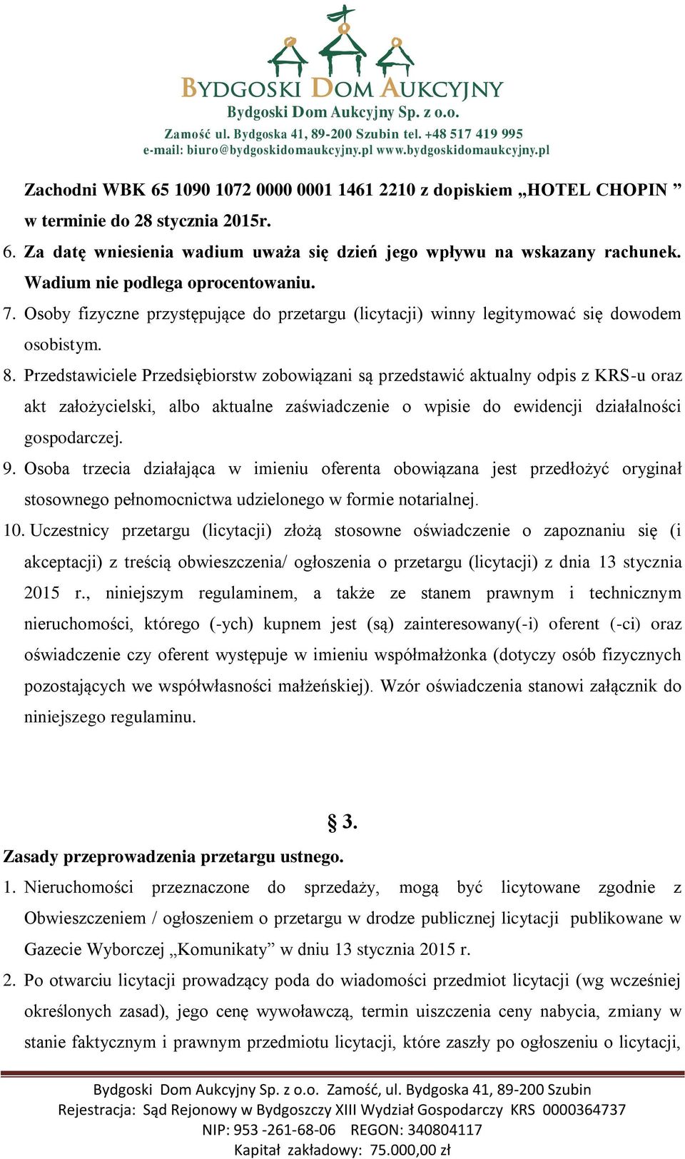 Przedstawiciele Przedsiębiorstw zobowiązani są przedstawić aktualny odpis z KRS-u oraz akt założycielski, albo aktualne zaświadczenie o wpisie do ewidencji działalności gospodarczej. 9.