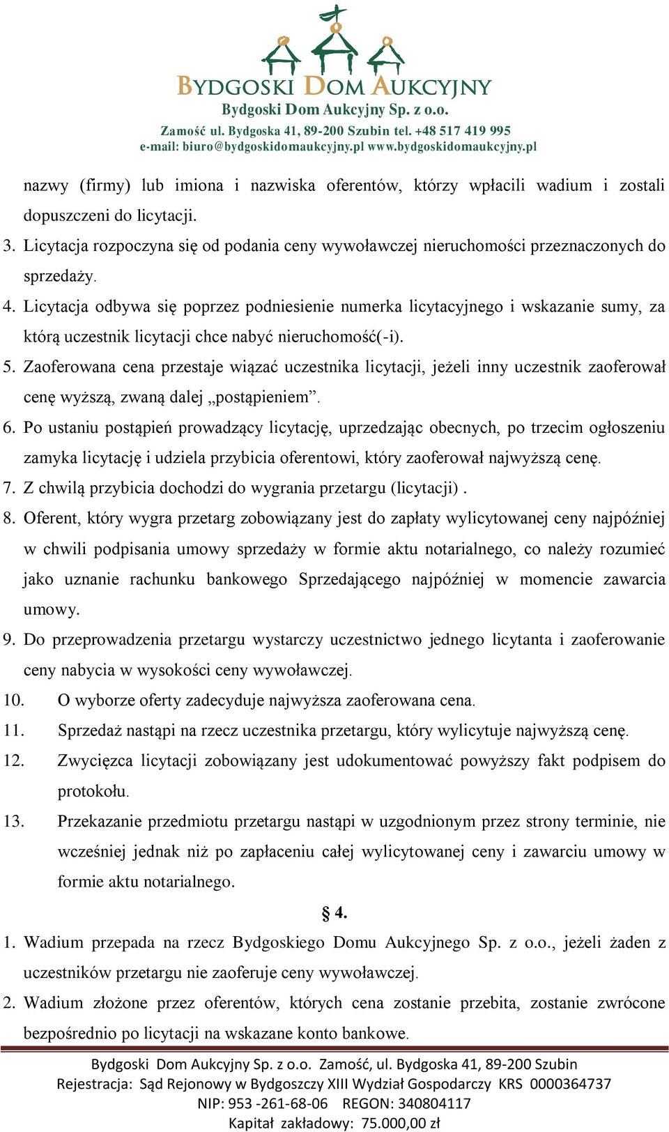 Licytacja odbywa się poprzez podniesienie numerka licytacyjnego i wskazanie sumy, za którą uczestnik licytacji chce nabyć nieruchomość(-i). 5.