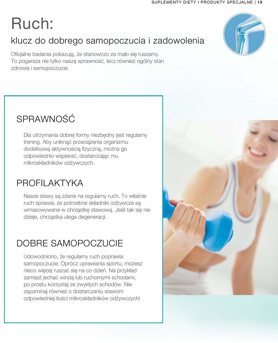 Aby uniknąć przeciążenia organizmu dodatkową aktywnością fizyczną, można go odpowiednio wspierać, dostarczając mu mikroskładników odżywczych. Profilaktyka Nasze stawy są zdane na regularny ruch.