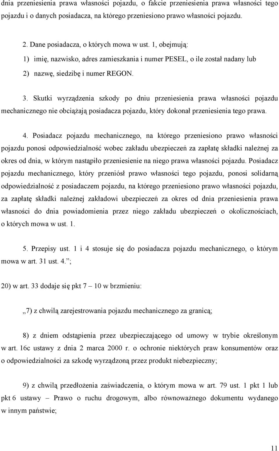 Skutki wyrządzenia szkody po dniu przeniesienia prawa własności pojazdu mechanicznego nie obciążają posiadacza pojazdu, który dokonał przeniesienia tego prawa. 4.