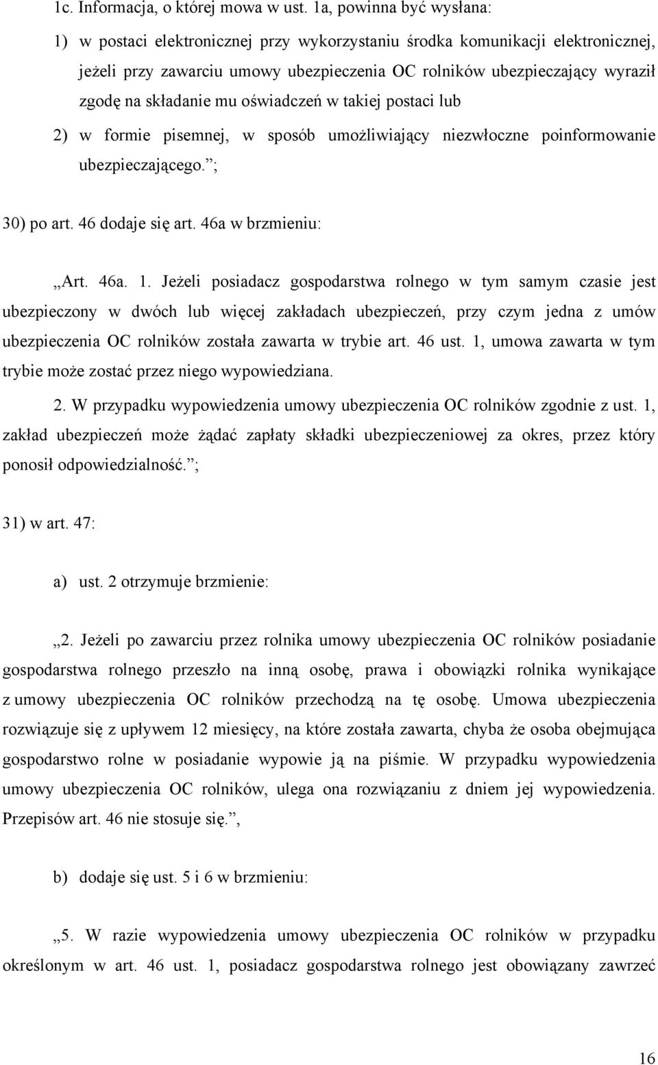 składanie mu oświadczeń w takiej postaci lub 2) w formie pisemnej, w sposób umożliwiający niezwłoczne poinformowanie ubezpieczającego. ; 30) po art. 46 dodaje się art. 46a w brzmieniu: Art. 46a. 1.