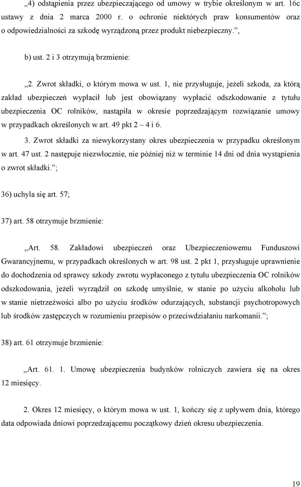 1, nie przysługuje, jeżeli szkoda, za którą zakład ubezpieczeń wypłacił lub jest obowiązany wypłacić odszkodowanie z tytułu ubezpieczenia OC rolników, nastąpiła w okresie poprzedzającym rozwiązanie