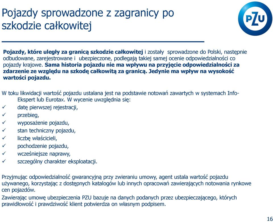 Jedynie ma wpływ na wysokość wartości pojazdu. W toku likwidacji wartość pojazdu ustalana jest na podstawie notowań zawartych w systemach Info- Ekspert lub Eurotax.