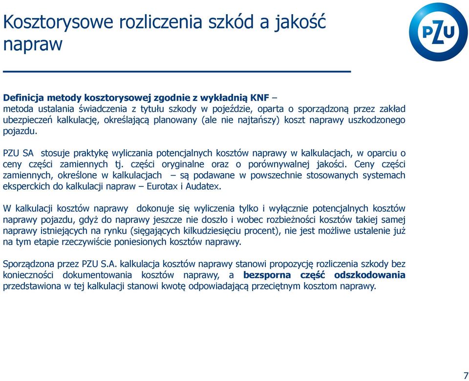 PZU SA stosuje praktykę wyliczania potencjalnych kosztów naprawy w kalkulacjach, w oparciu o ceny części zamiennych tj. części oryginalne oraz o porównywalnej jakości.