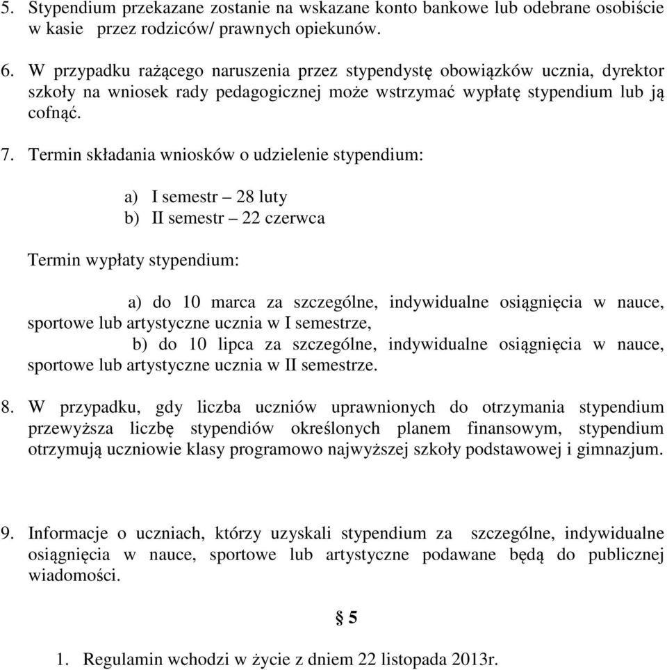 Termin składania wniosków o udzielenie stypendium: a) I semestr 28 luty b) II semestr 22 czerwca Termin wypłaty stypendium: a) do 10 marca za szczególne, indywidualne osiągnięcia w nauce, sportowe