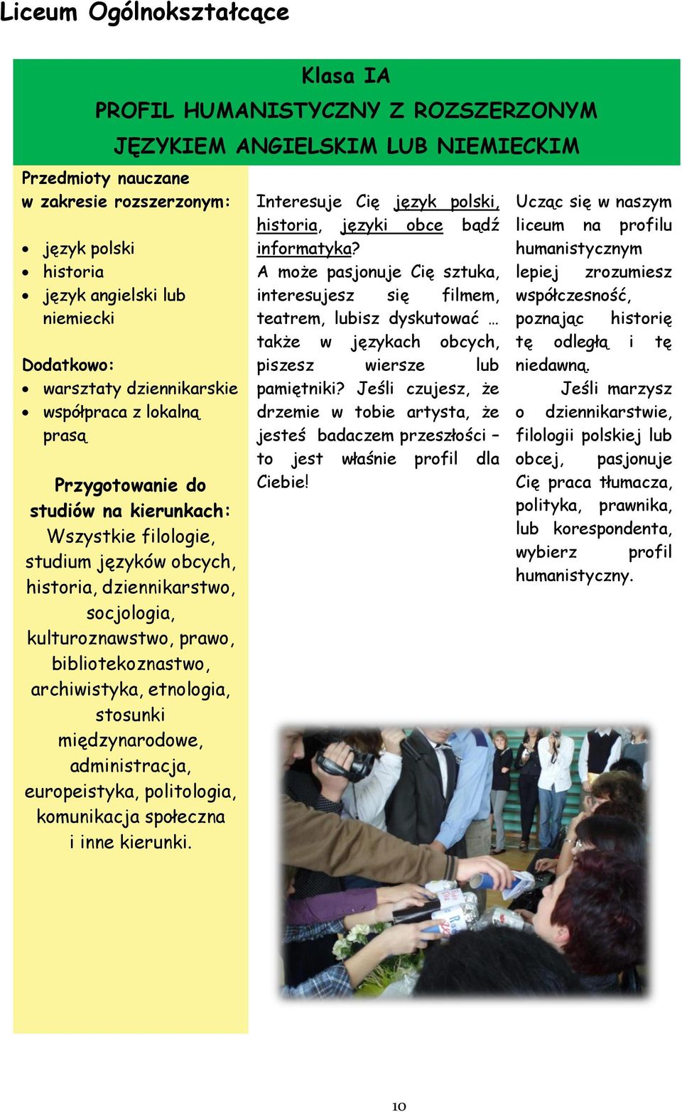 kulturoznawstwo, prawo, bibliotekoznastwo, archiwistyka, etnologia, stosunki międzynarodowe, administracja, europeistyka, politologia, komunikacja społeczna i inne kierunki.