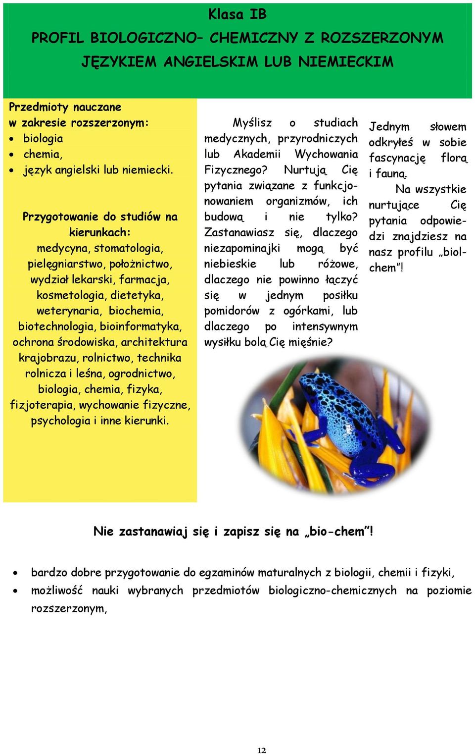 bioinformatyka, ochrona środowiska, architektura krajobrazu, rolnictwo, technika rolnicza i leśna, ogrodnictwo, biologia, chemia, fizyka, fizjoterapia, wychowanie fizyczne, psychologia i inne