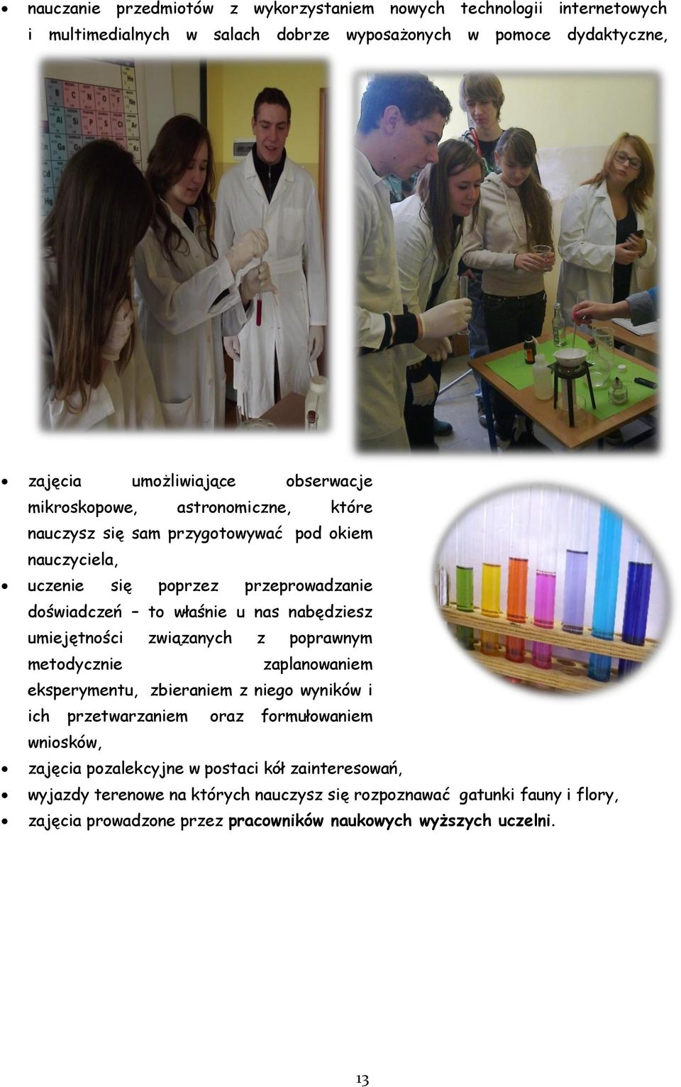 nabędziesz umiejętności związanych z poprawnym metodycznie zaplanowaniem eksperymentu, zbieraniem z niego wyników i ich przetwarzaniem oraz formułowaniem wniosków, zajęcia