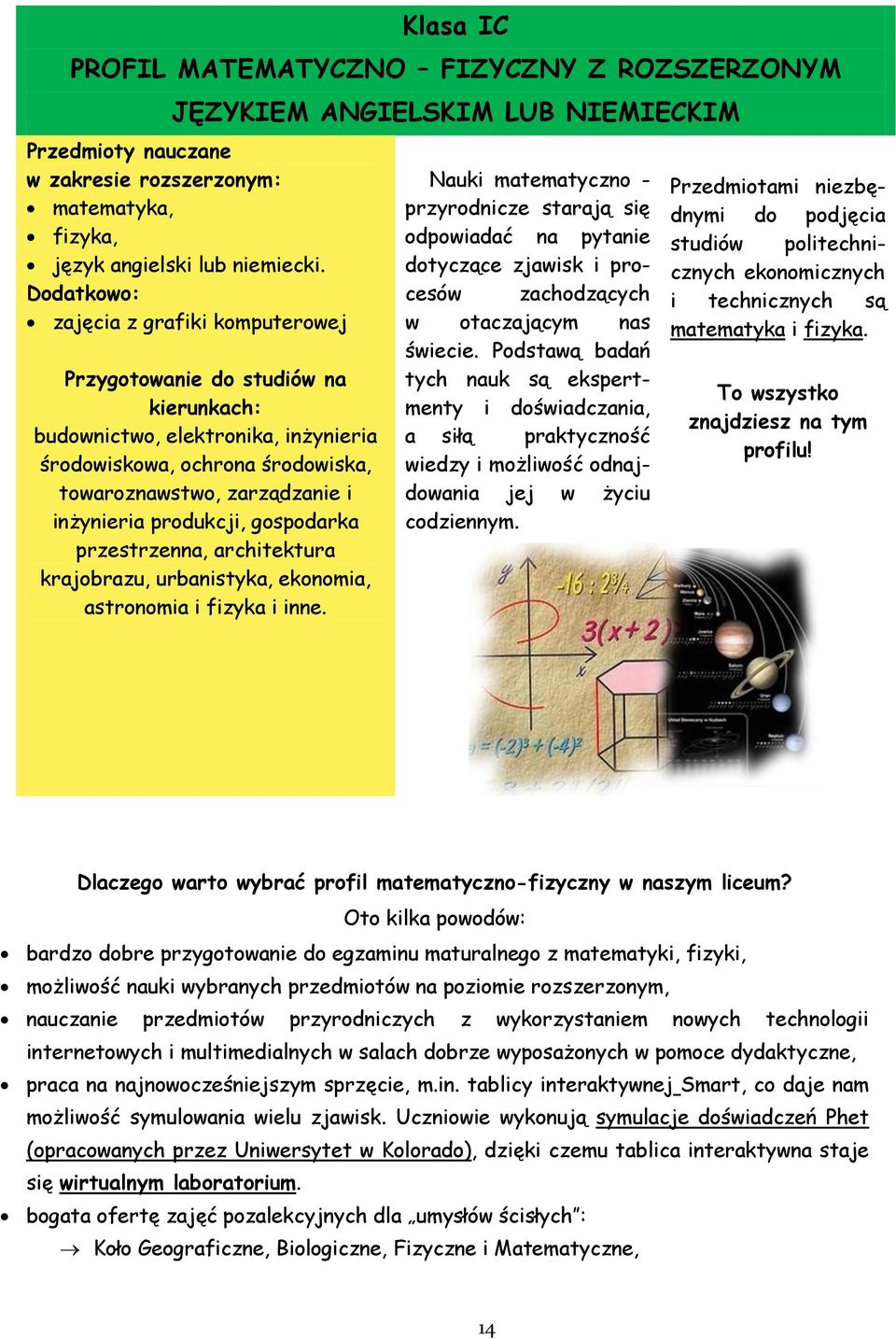 produkcji, gospodarka przestrzenna, architektura krajobrazu, urbanistyka, ekonomia, astronomia i fizyka i inne.