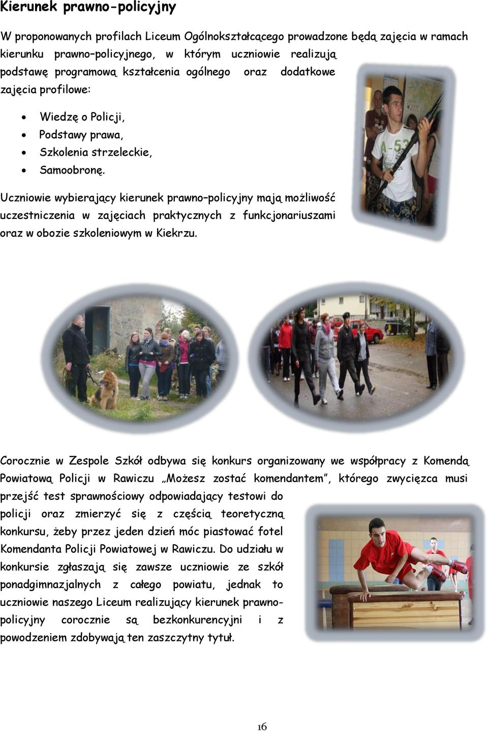 Uczniowie wybierający kierunek prawno policyjny mają możliwość uczestniczenia w zajęciach praktycznych z funkcjonariuszami oraz w obozie szkoleniowym w Kiekrzu.