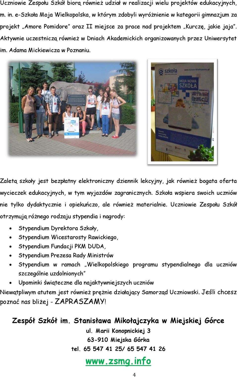 Aktywnie uczestniczą również w Dniach Akademickich organizowanych przez Uniwersytet im. Adama Mickiewicza w Poznaniu.