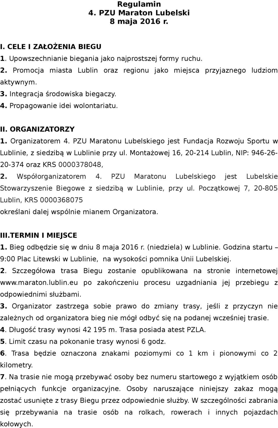 PZU Maratonu Lubelskiego jest Fundacja Rozwoju Sportu w Lublinie, z siedzibą w Lublinie przy ul. Montażowej 16, 20-214 Lublin, NIP: 946-26- 20-374 oraz KRS 0000378048, 2. Współorganizatorem 4.