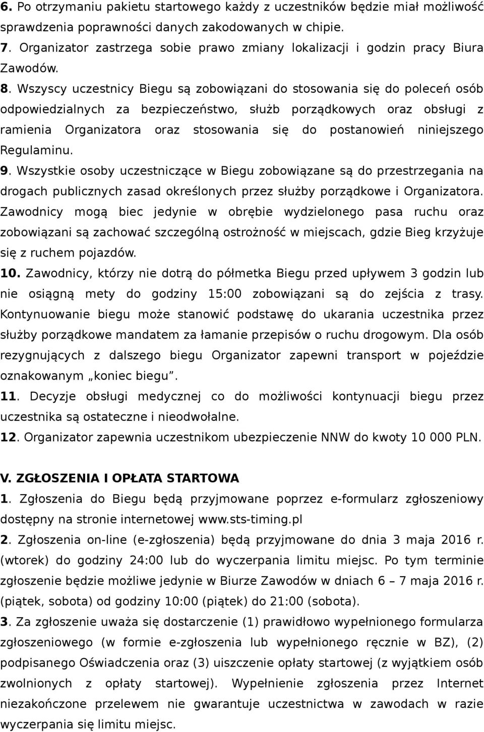 Wszyscy uczestnicy Biegu są zobowiązani do stosowania się do poleceń osób odpowiedzialnych za bezpieczeństwo, służb porządkowych oraz obsługi z ramienia Organizatora oraz stosowania się do