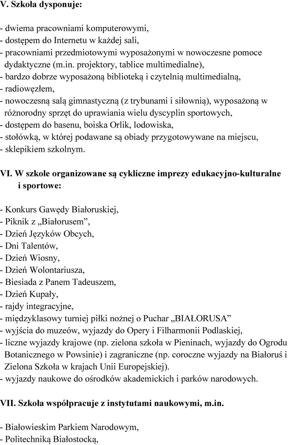 sprzęt do uprawiania wielu dyscyplin sportowych, - dostępem do basenu, boiska Orlik, lodowiska, - stołówką, w której podawane są obiady przygotowywane na miejscu, - sklepikiem szkolnym. VI.